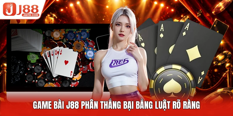 Game bài J88 phân thắng bại bằng luật rõ ràng