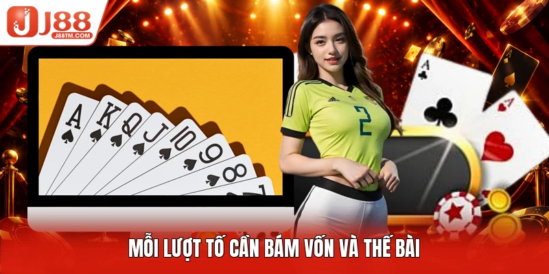 Mỗi lượt tố cần bám vốn và thế bài