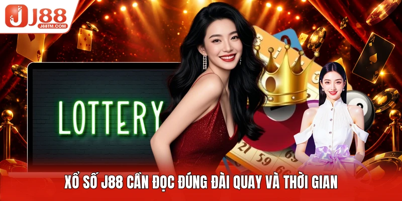 Xổ số J88 cần đọc đúng đài quay và thời gian