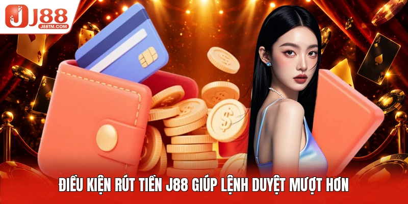 Điều kiện rút tiền J88 giúp lệnh duyệt mượt hơn