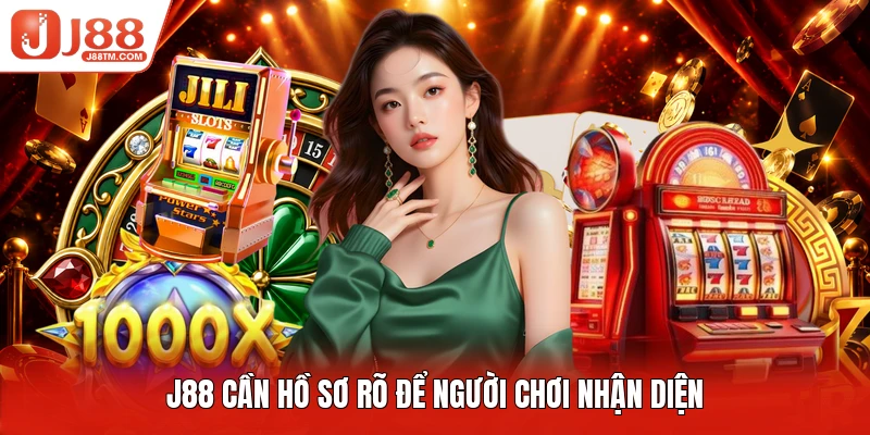 J88 cần hồ sơ rõ để người chơi nhận diện