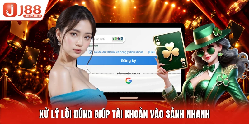 Xử lý lỗi đúng giúp tài khoản vào sảnh nhanh